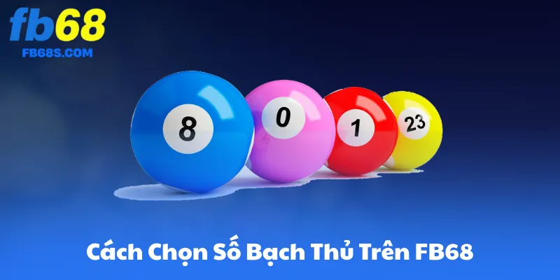 Cách Chọn Số Bạch Thủ Trên FB68