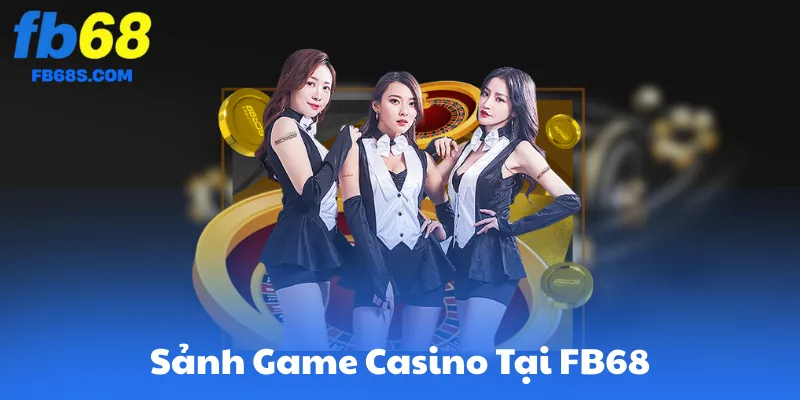 Một Vài Sảnh Game Casino Tại FB68