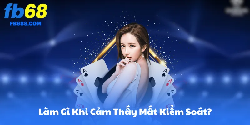 Làm Gì Khi Cảm Thấy Mất Kiểm Soát?