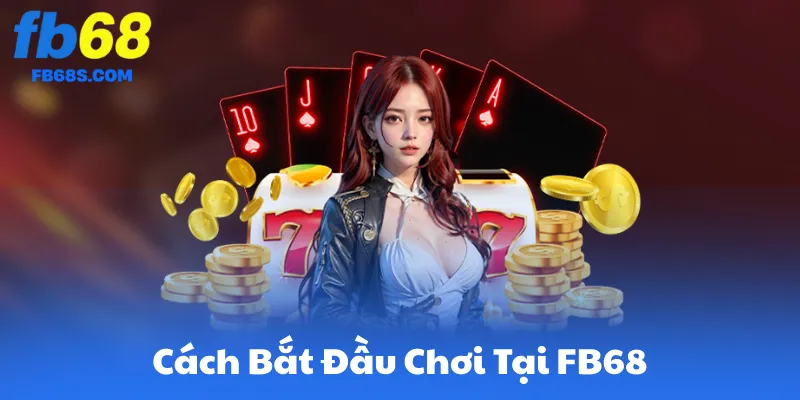 Cách Bắt Đầu Chơi Trên FB68