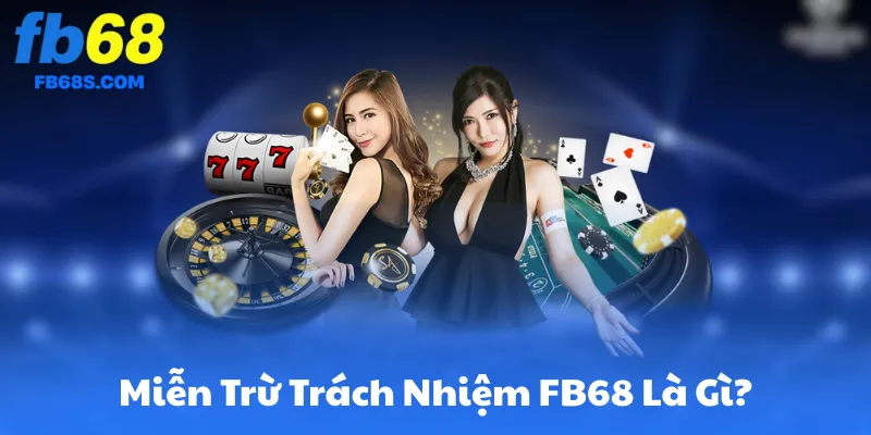 Miễn Trừ Trách Nhiệm FB68 Là Gì?