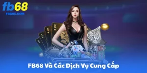 Tổng Quan Về FB68 Và Các Dịch Vụ Cung Cấp