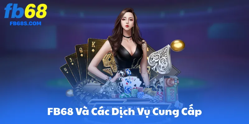 Tổng Quan Về FB68 Và Các Dịch Vụ Cung Cấp