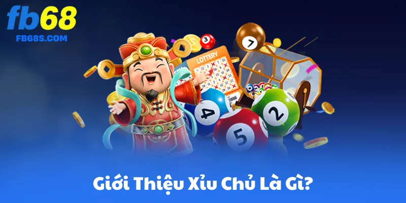 Giới Thiệu Xỉu Chủ Là Gì?