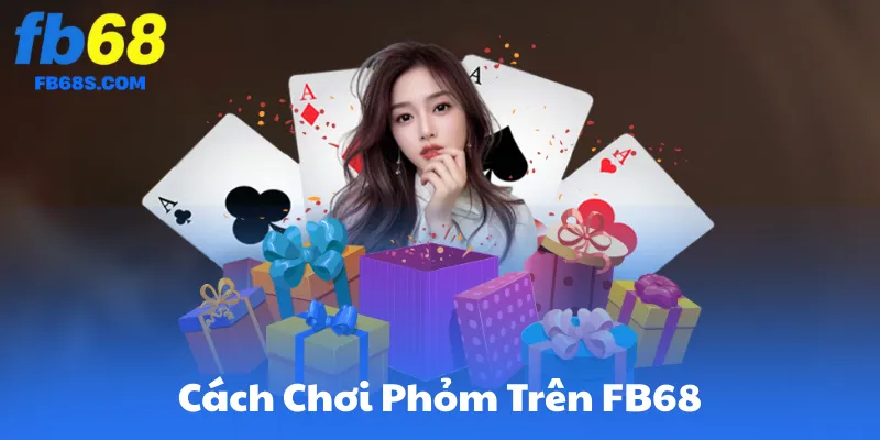 Cách Chơi Phỏm Trên FB68 – Từ Cơ Bản đến Cao Thủ