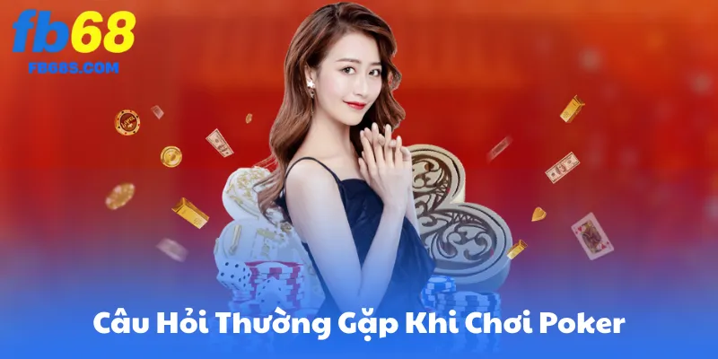 Câu Hỏi Thường Gặp Khi Chơi Poker FB68