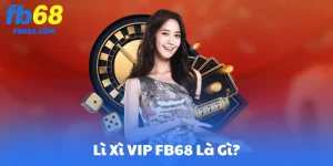 Lì Xì VIP FB68 Là Gì?
