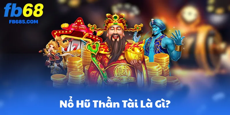 Giới Thiệu Nổ Hũ Thần Tài Là Gì?