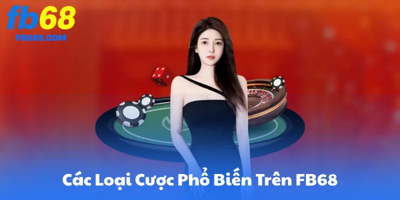 Các Loại Cược Phổ Biến Trên FB68